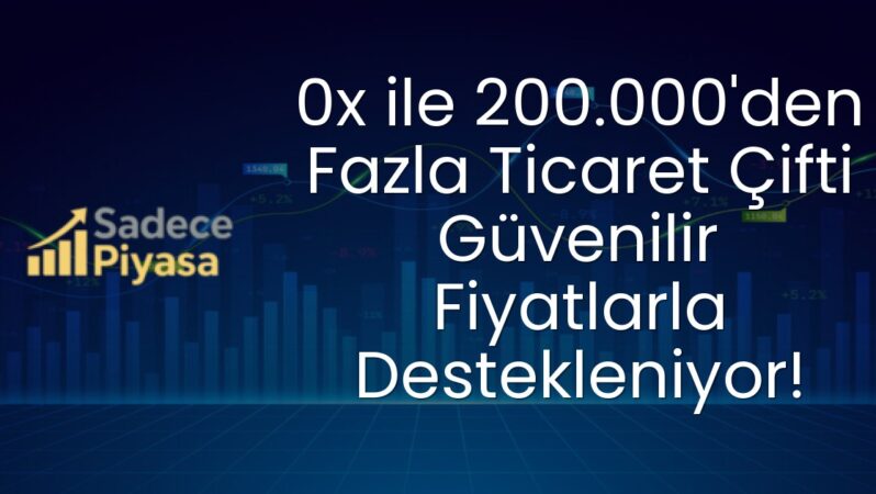 0x ile 200.000’den Fazla Ticaret Çifti Güvenilir Fiyatlarla Destekleniyor!