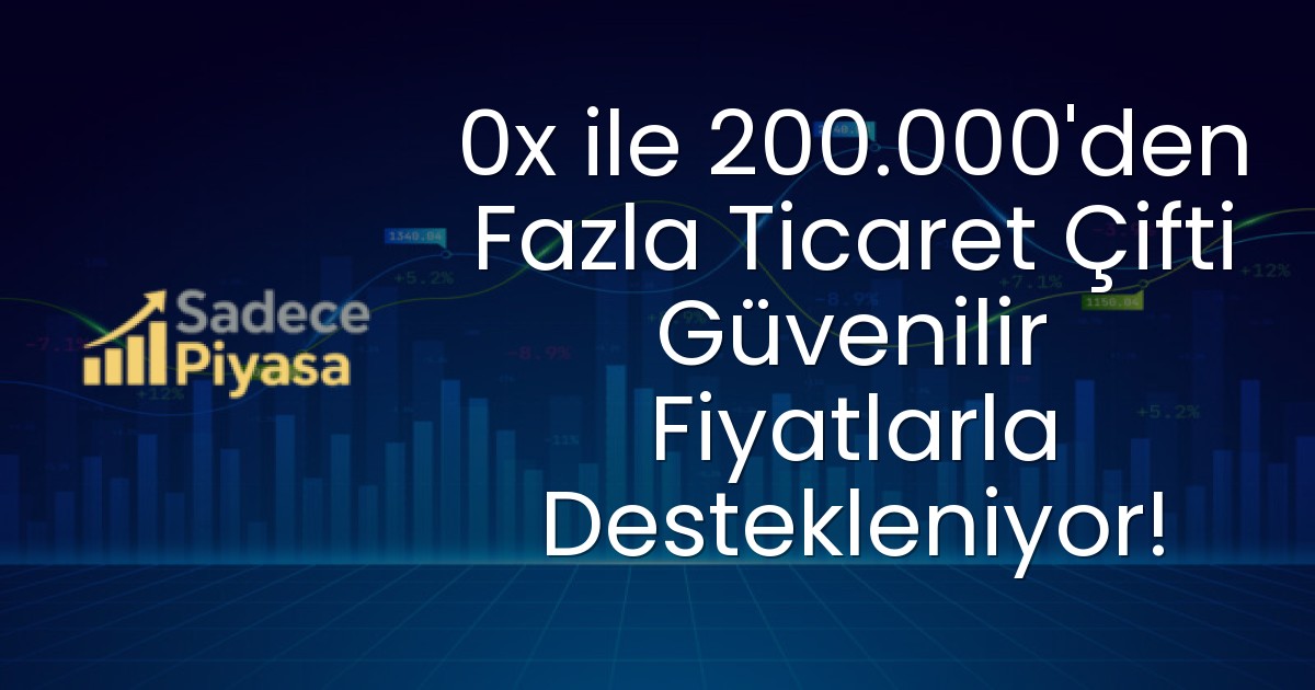0x ile 200.000’den Fazla Ticaret Çifti Güvenilir Fiyatlarla Destekleniyor!