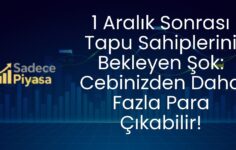 1 Aralık Sonrası Tapu Sahiplerini Bekleyen Şok: Cebinizden Daha Fazla Para Çıkabilir!