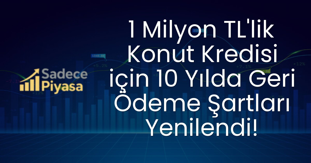 1 Milyon TL’lik Konut Kredisi için 10 Yılda Geri Ödeme Şartları Yenilendi!