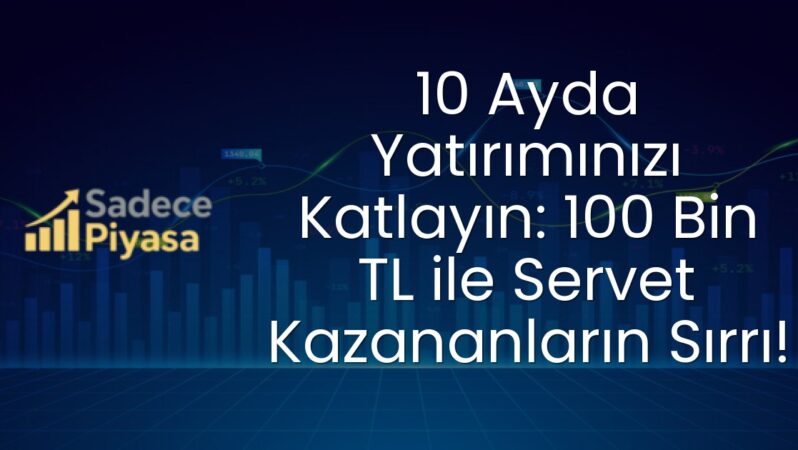 10 Ayda Yatırımınızı Katlayın: 100 Bin TL ile Servet Kazananların Sırrı!