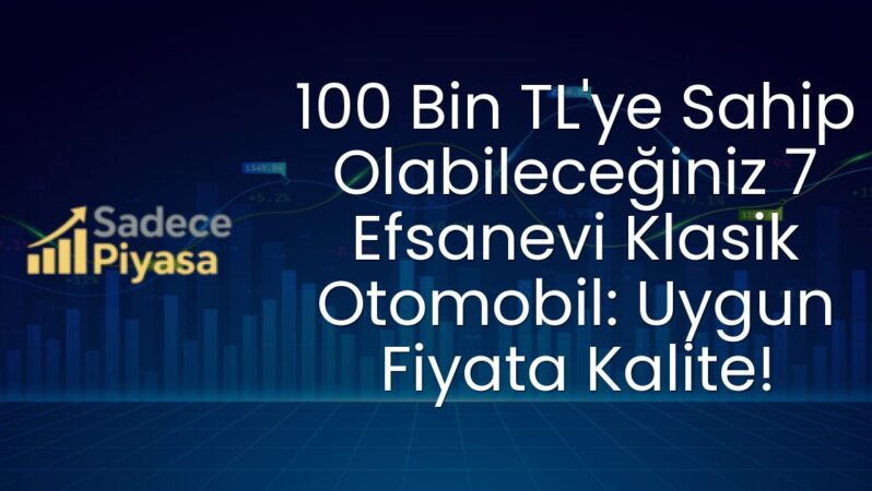 100 Bin TL’ye Sahip Olabileceğiniz 7 Efsanevi Klasik Otomobil: Uygun Fiyata Kalite!