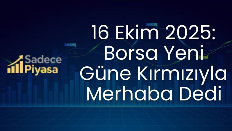 16 Ekim 2025: Borsa Yeni Güne Kırmızıyla Merhaba Dedi