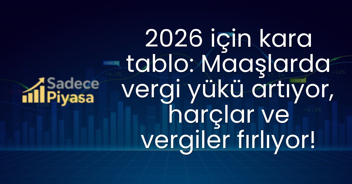 2026 için kara tablo: Maaşlarda vergi yükü artıyor, harçlar ve vergiler fırlıyor!