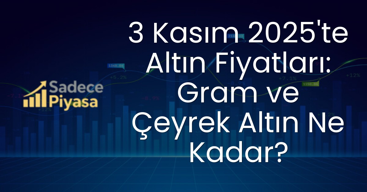 3 Kasım 2025’te Altın Fiyatları: Gram ve Çeyrek Altın Ne Kadar?