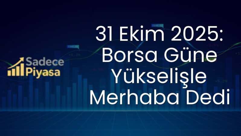 31 Ekim 2025: Borsa Güne Yükselişle Merhaba Dedi