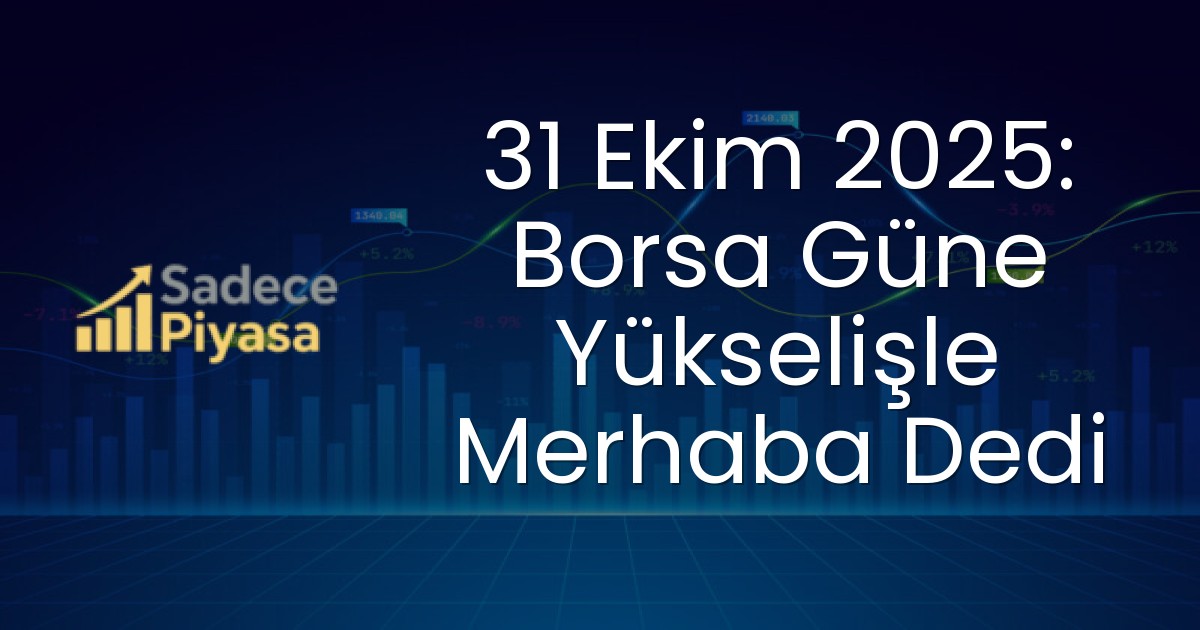 31 Ekim 2025: Borsa Güne Yükselişle Merhaba Dedi