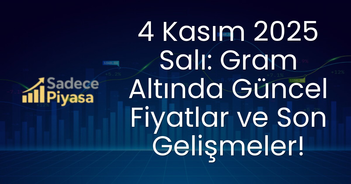 4 Kasım 2025 Salı: Gram Altında Güncel Fiyatlar ve Son Gelişmeler!