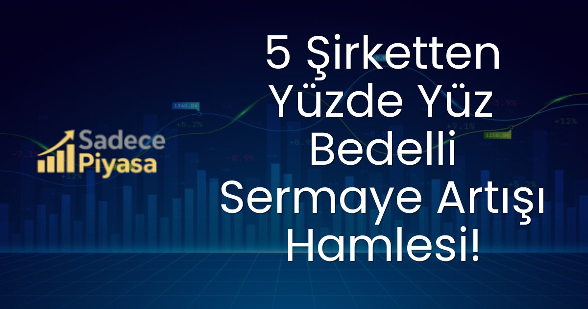 5 Şirketten Yüzde Yüz Bedelli Sermaye Artışı Hamlesi!