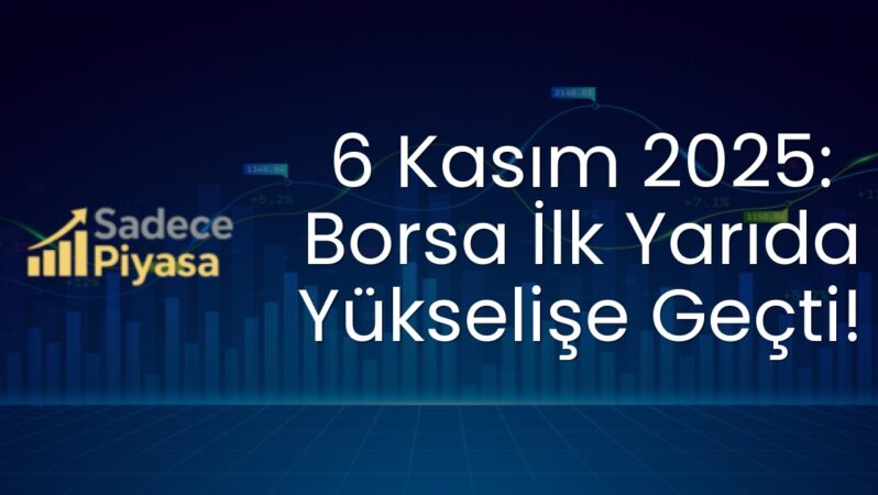6 Kasım 2025: Borsa İlk Yarıda Yükselişe Geçti!