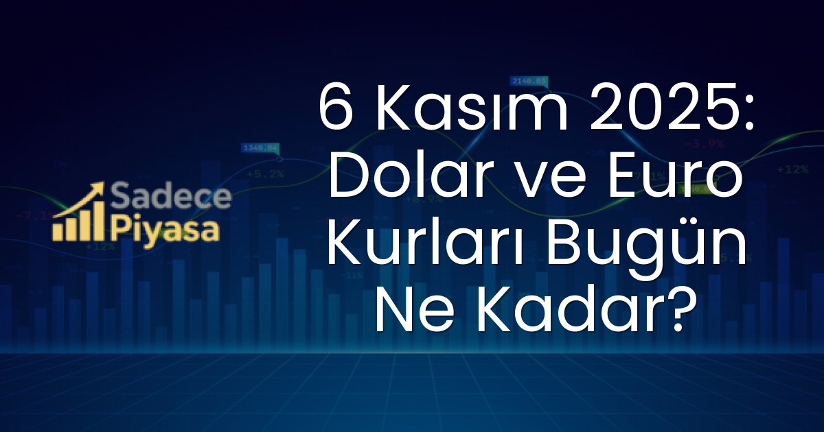 6 Kasım 2025: Dolar ve Euro Kurları Bugün Ne Kadar?