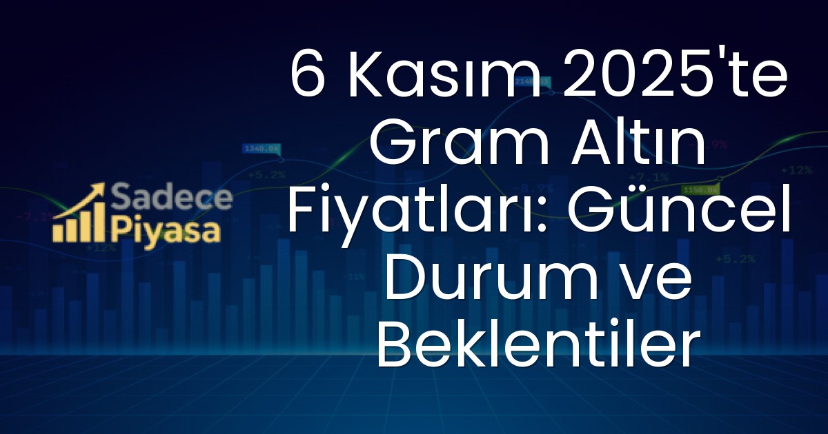 6 Kasım 2025’te Gram Altın Fiyatları: Güncel Durum ve Beklentiler