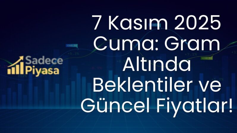 7 Kasım 2025 Cuma: Gram Altında Beklentiler ve Güncel Fiyatlar!