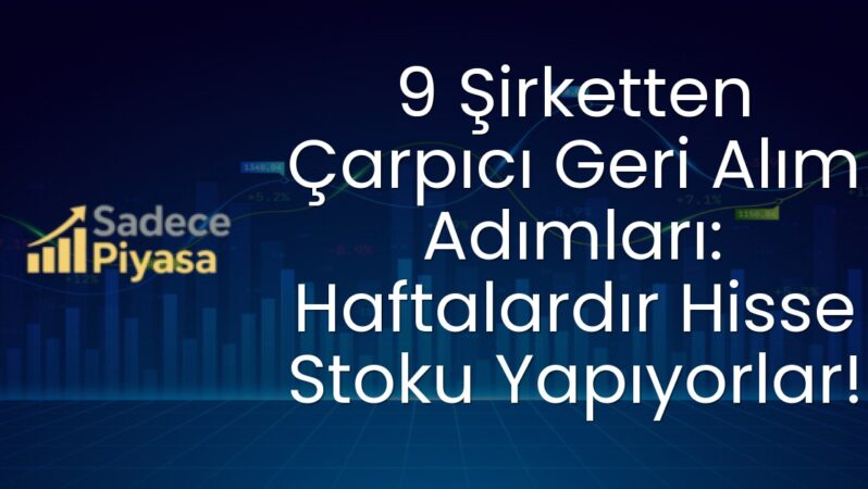9 Şirketten Çarpıcı Geri Alım Adımları: Haftalardır Hisse Stoku Yapıyorlar!