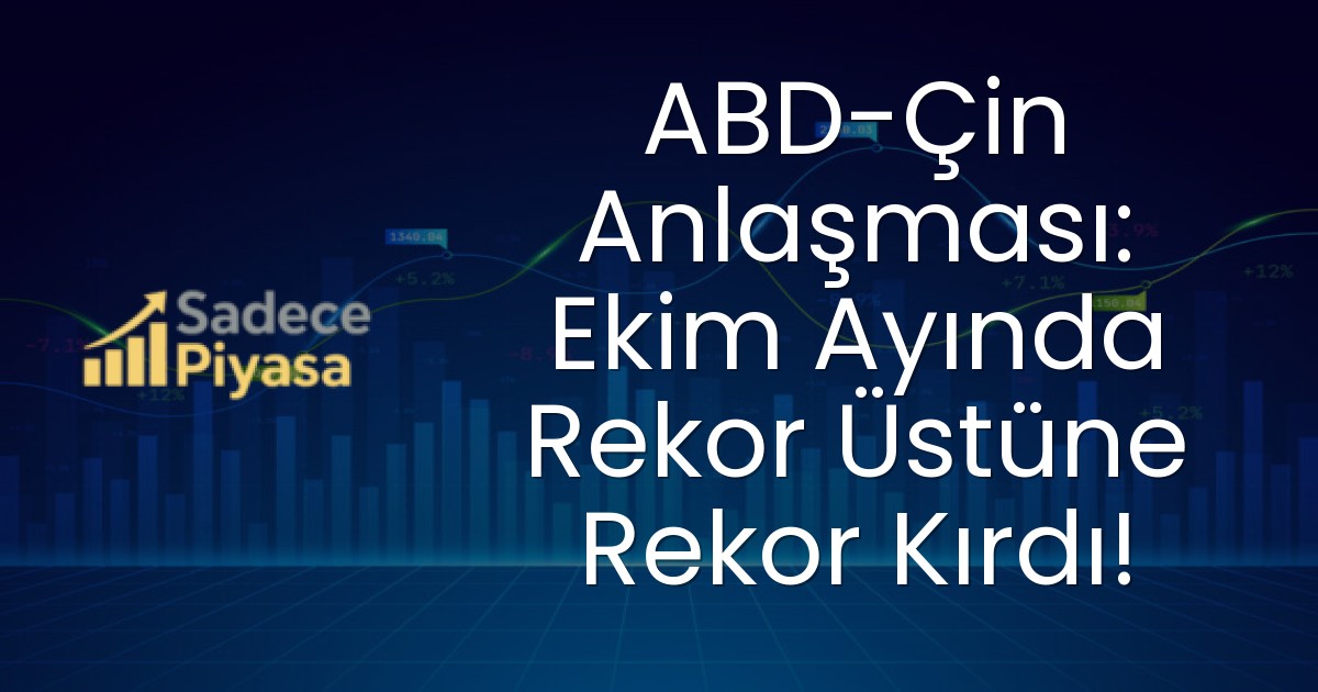 ABD-Çin Anlaşması: Ekim Ayında Rekor Üstüne Rekor Kırdı!