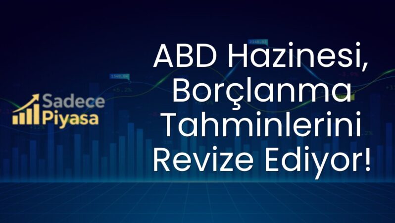 ABD Hazinesi, Borçlanma Tahminlerini Revize Ediyor!