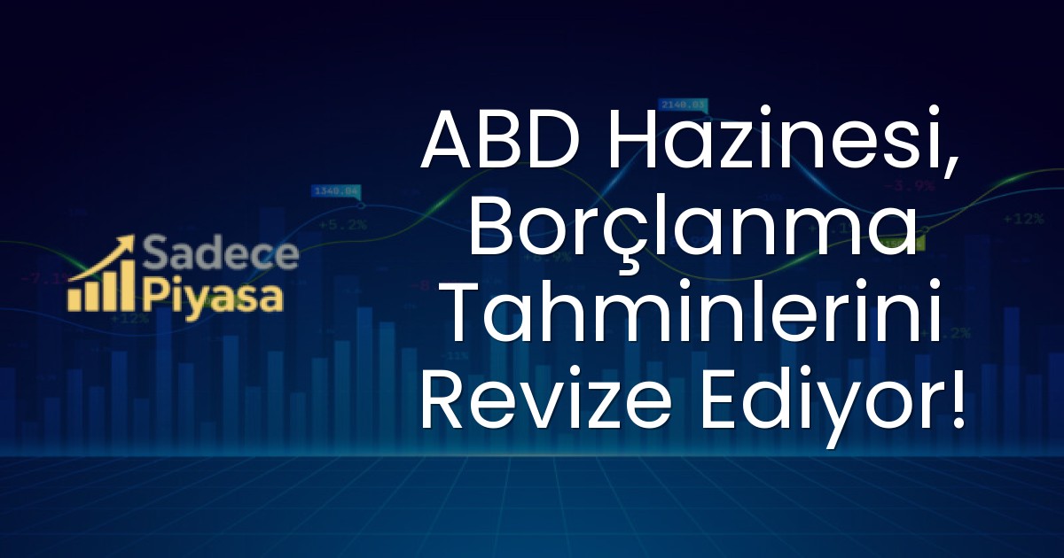 ABD Hazinesi, Borçlanma Tahminlerini Revize Ediyor!