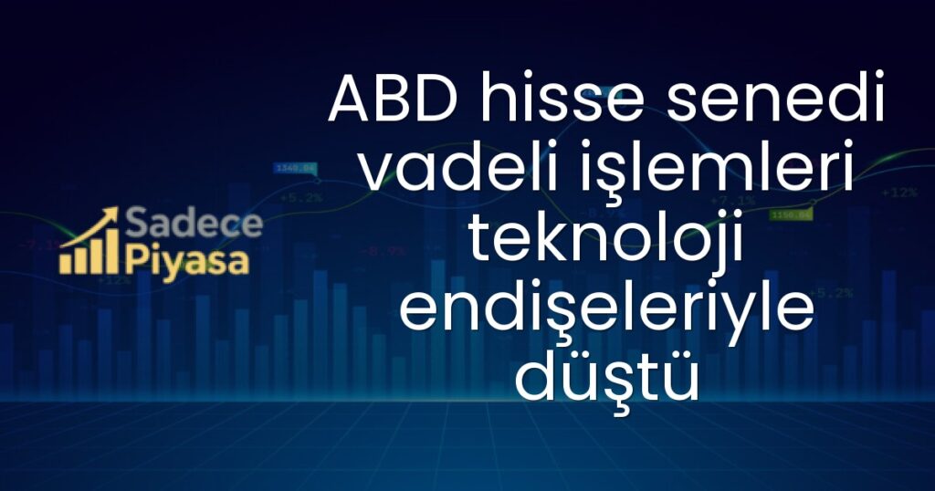ABD hisse senedi vadeli işlemleri teknoloji endişeleriyle düştü