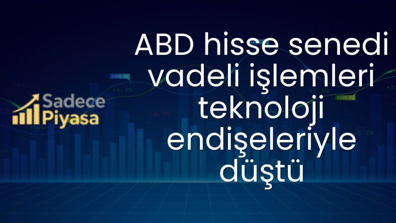 ABD hisse senedi vadeli işlemleri teknoloji endişeleriyle düştü