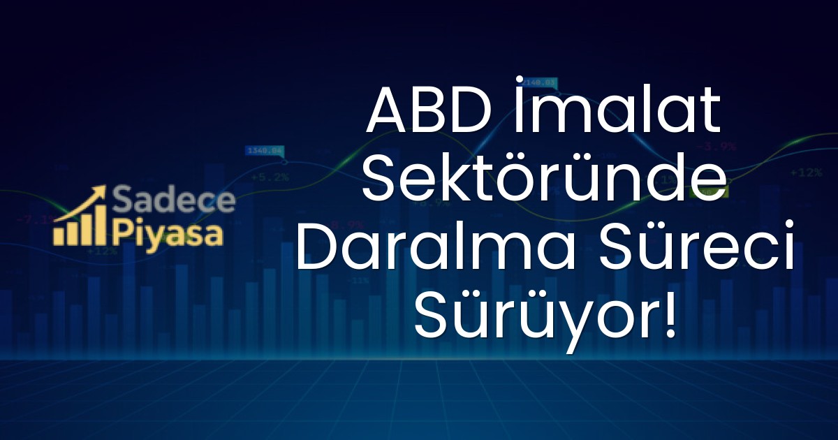 ABD İmalat Sektöründe Daralma Süreci Sürüyor!