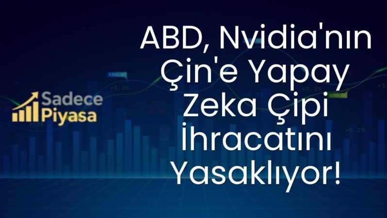 ABD, Nvidia’nın Çin’e Yapay Zeka Çipi İhracatını Yasaklıyor!