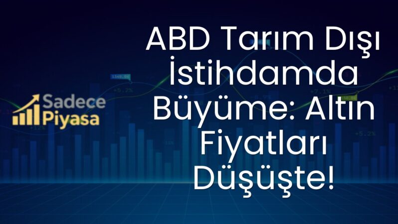 ABD Tarım Dışı İstihdamda Büyüme: Altın Fiyatları Düşüşte!