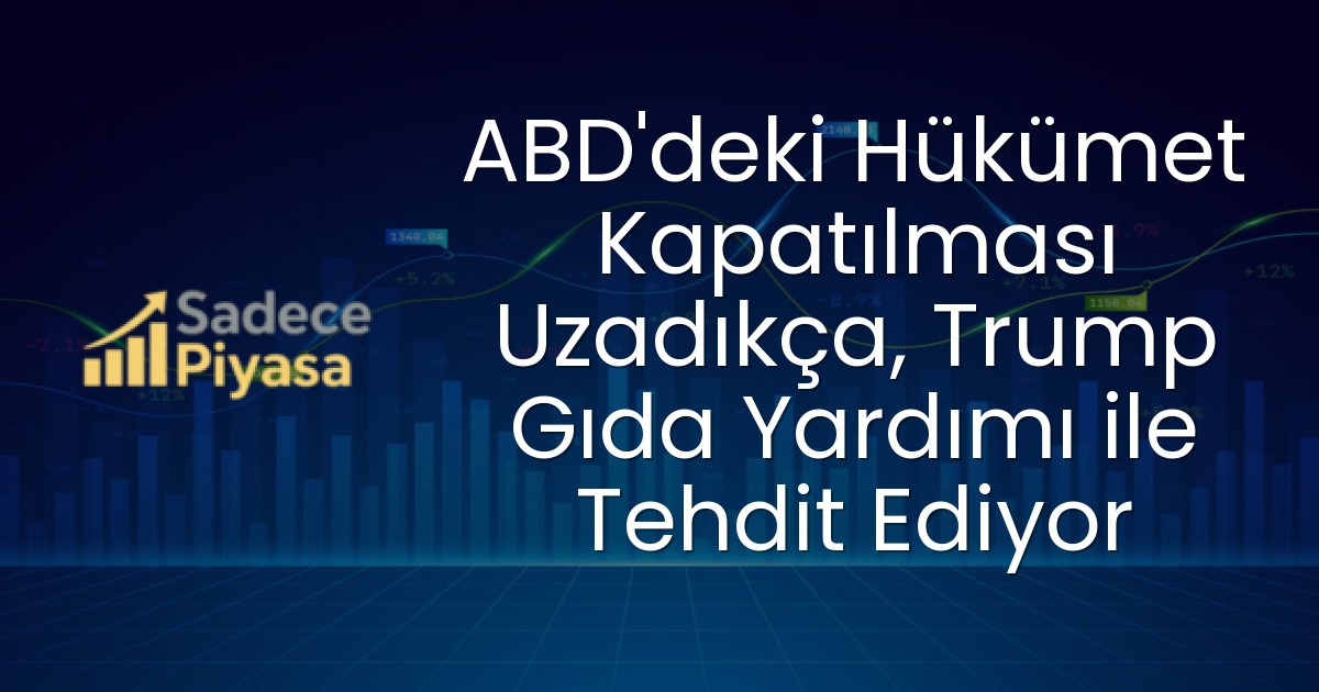 ABD’deki Hükümet Kapatılması Uzadıkça, Trump Gıda Yardımı ile Tehdit Ediyor