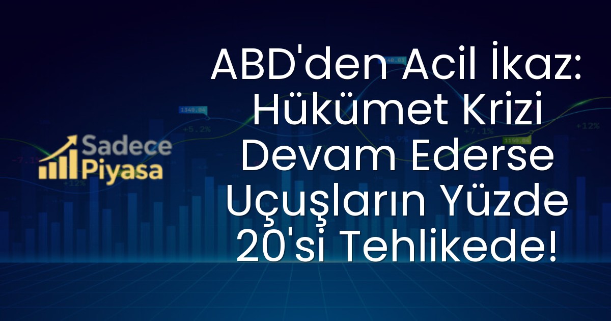 ABD’den Acil İkaz: Hükümet Krizi Devam Ederse Uçuşların Yüzde 20’si Tehlikede!