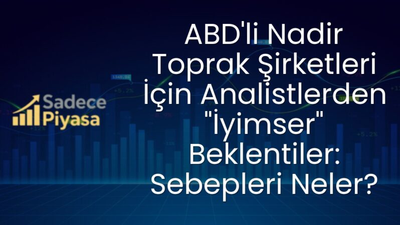 ABD’li Nadir Toprak Şirketleri İçin Analistlerden “İyimser” Beklentiler: Sebepleri Neler?