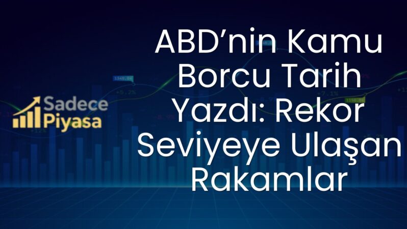 ABD’nin Kamu Borcu Tarih Yazdı: Rekor Seviyeye Ulaşan Rakamlar