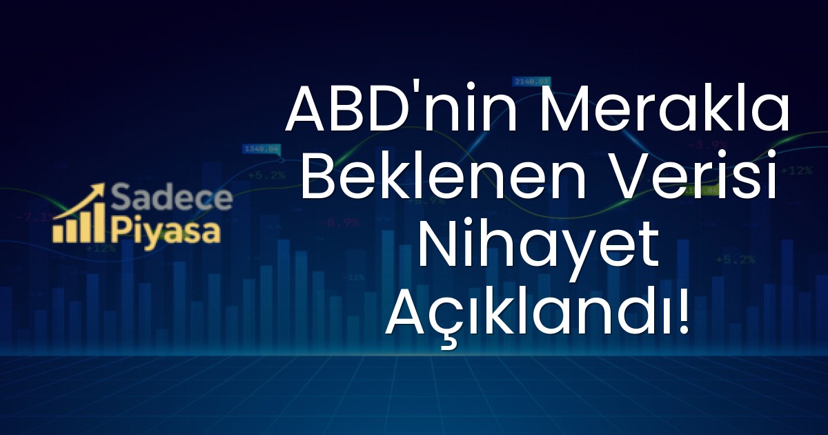 ABD’nin Merakla Beklenen Verisi Nihayet Açıklandı!