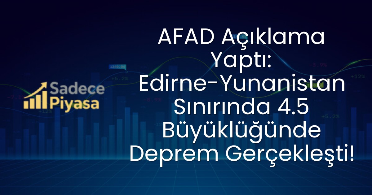 AFAD Açıklama Yaptı: Edirne-Yunanistan Sınırında 4.5 Büyüklüğünde Deprem Gerçekleşti!