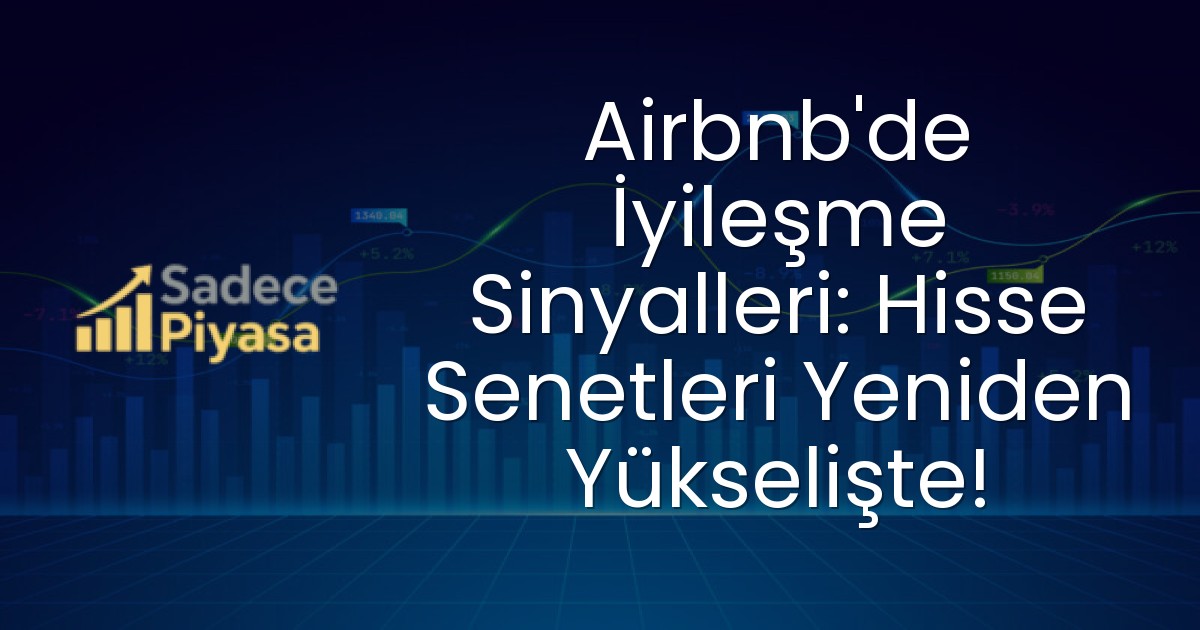 Airbnb’de İyileşme Sinyalleri: Hisse Senetleri Yeniden Yükselişte!