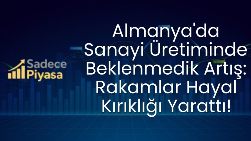 Almanya’da Sanayi Üretiminde Beklenmedik Artış: Rakamlar Hayal Kırıklığı Yarattı!