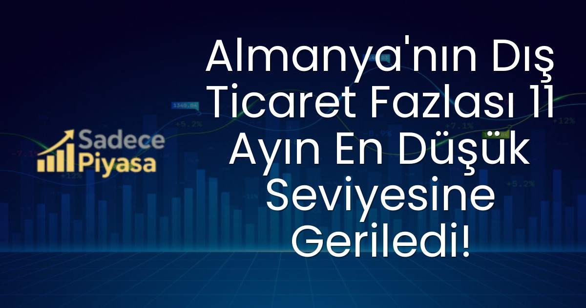 Almanya’nın Dış Ticaret Fazlası 11 Ayın En Düşük Seviyesine Geriledi!