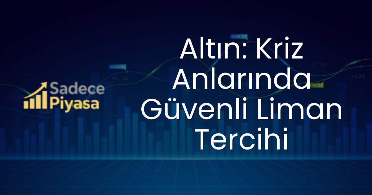 Altın: Kriz Anlarında Güvenli Liman Tercihi