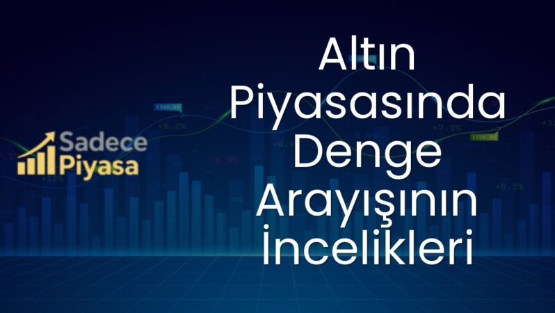 Altın Piyasasında Denge Arayışının İncelikleri