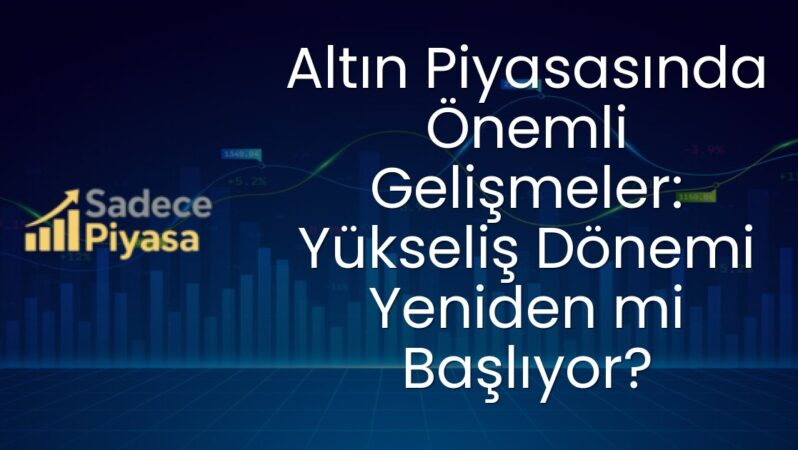 Altın Piyasasında Önemli Gelişmeler: Yükseliş Dönemi Yeniden mi Başlıyor?