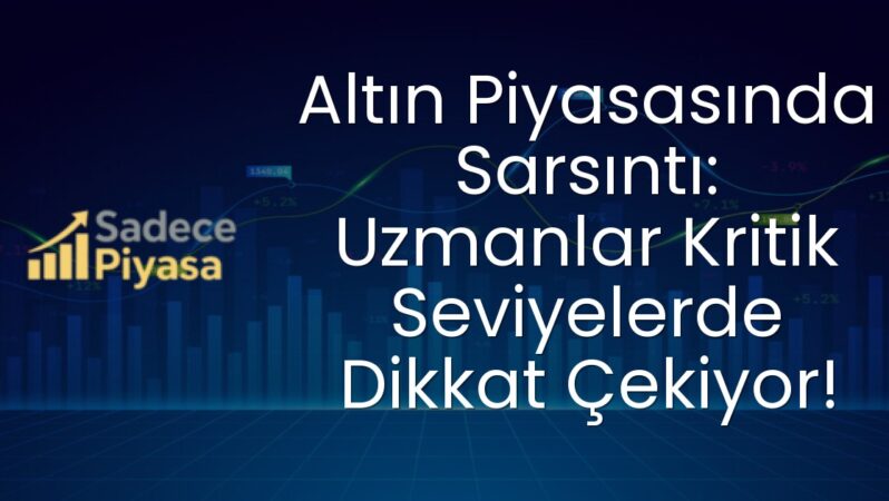 Altın Piyasasında Sarsıntı: Uzmanlar Kritik Seviyelerde Dikkat Çekiyor!