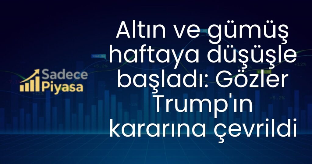 Altın ve gümüş haftaya düşüşle başladı: Gözler Trump'ın kararına çevrildi