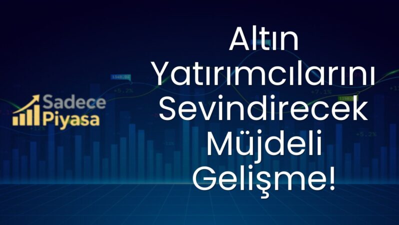 Altın Yatırımcılarını Sevindirecek Müjdeli Gelişme!