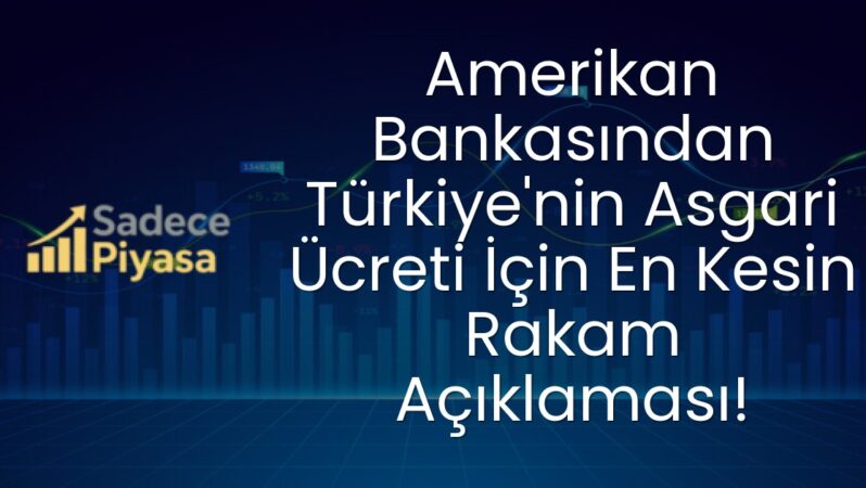 Amerikan Bankasından Türkiye’nin Asgari Ücreti İçin En Kesin Rakam Açıklaması!