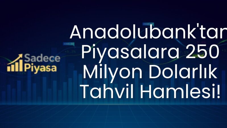 Anadolubank’tan Piyasalara 250 Milyon Dolarlık Tahvil Hamlesi!