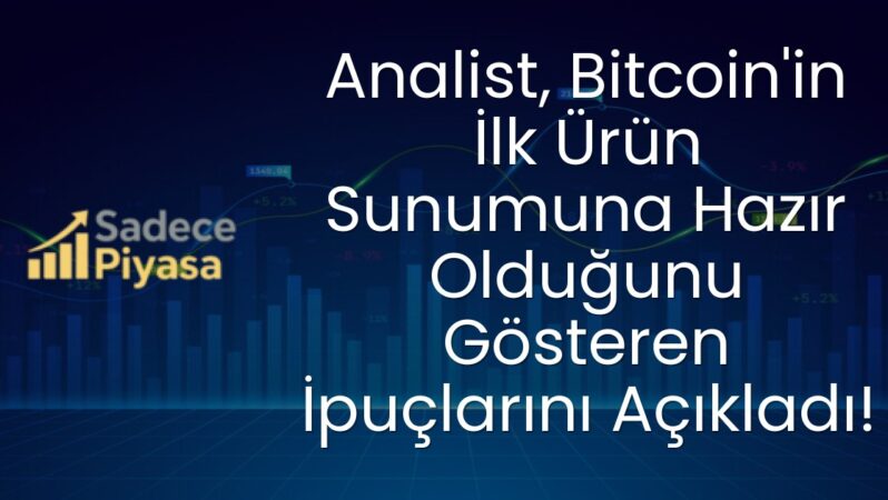 Analist, Bitcoin’in İlk Ürün Sunumuna Hazır Olduğunu Gösteren İpuçlarını Açıkladı!