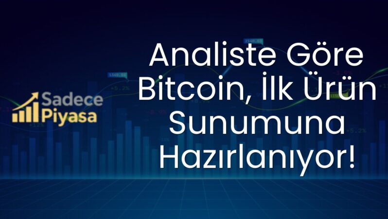 Analiste Göre Bitcoin, İlk Ürün Sunumuna Hazırlanıyor!