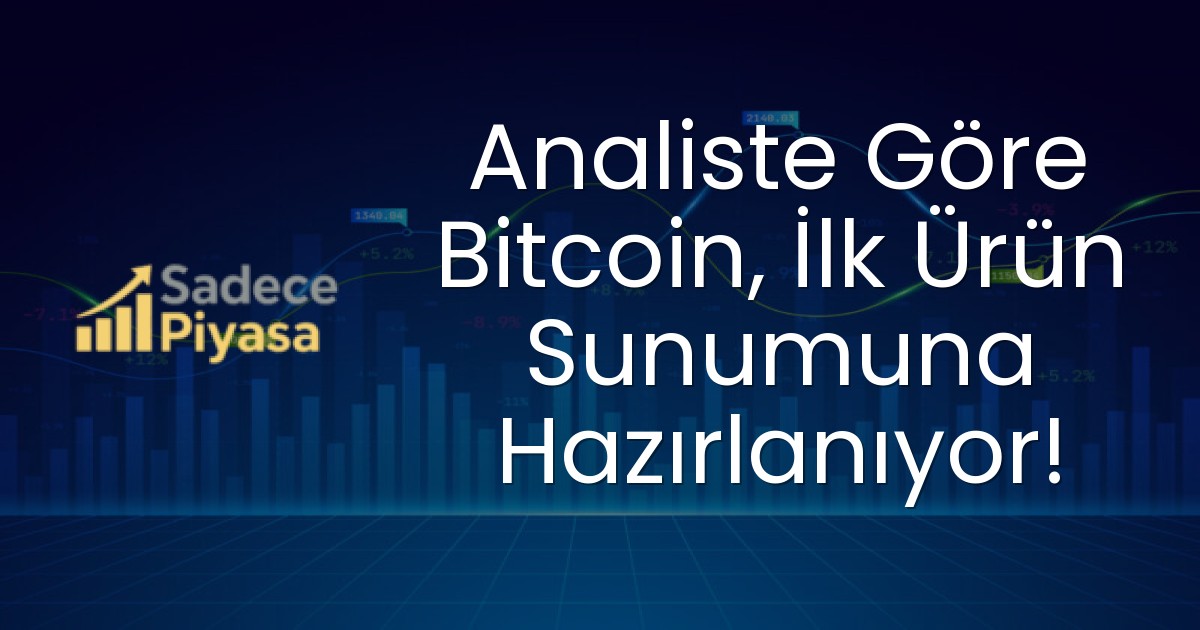Analiste Göre Bitcoin, İlk Ürün Sunumuna Hazırlanıyor!