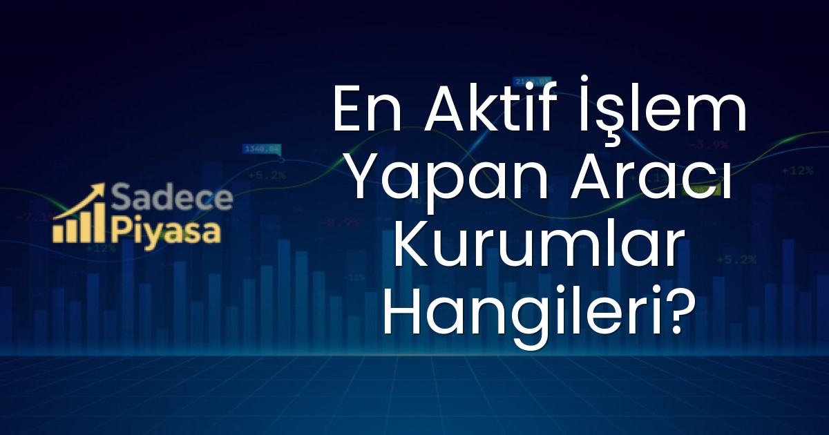 En Aktif İşlem Yapan Aracı Kurumlar Hangileri?