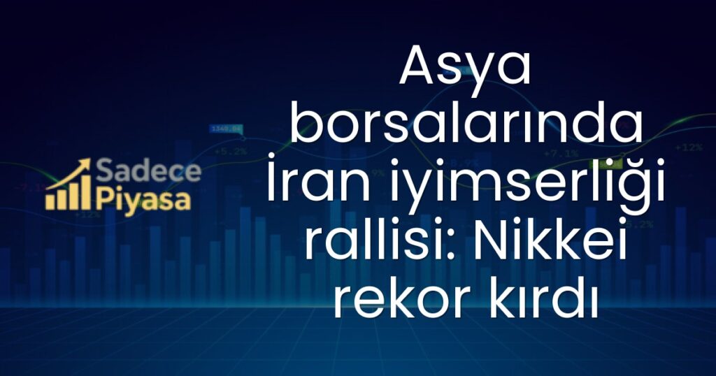 Asya borsalarında İran iyimserliği rallisi: Nikkei rekor kırdı