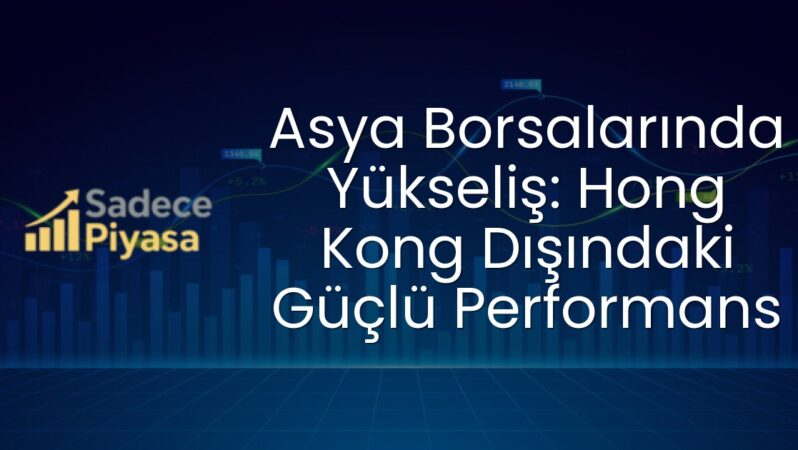 Asya Borsalarında Yükseliş: Hong Kong Dışındaki Güçlü Performans