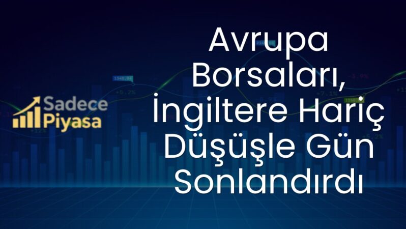 Avrupa Borsaları, İngiltere Hariç Düşüşle Gün Sonlandırdı